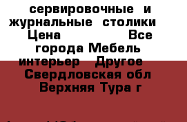 сервировочные  и журнальные  столики8 › Цена ­ 800-1600 - Все города Мебель, интерьер » Другое   . Свердловская обл.,Верхняя Тура г.